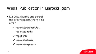 Wiola:	Publication	in	luarocks,	opm
40
• luarocks:	there	is	one	part	of	
the	dependencies,	there	is	no	
other:
- 	lua-rest...