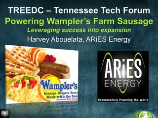 Powering Wampler’s Farm Sausage
Leveraging success into expansion
TREEDC – Tennessee Tech Forum
Harvey Abouelata, ARiES Energy
 