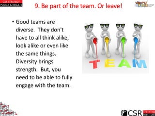 9. Be part of the team. Or leave!
• When budgets get slashed it can get emotional. You will lose battles that you
ferventl...