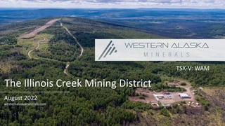 August 2022
westernalaskaminerals.com
The Illinois Creek Mining District
TSX-V: WAM
 