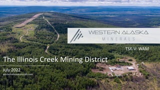 July 2022
westernalaskaminerals.com
The Illinois Creek Mining District
TSX-V: WAM
 