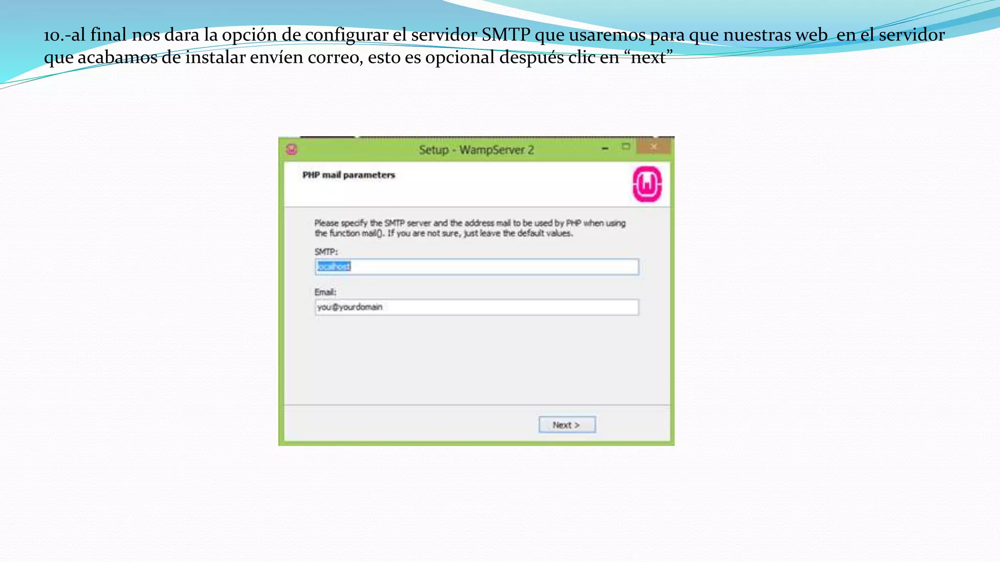 10.-al final nos dara la opción de configurar el servidor SMTP que usaremos para que nuestras web en el servidor
que acabamos de instalar envíen correo, esto es opcional después clic en “next”
 