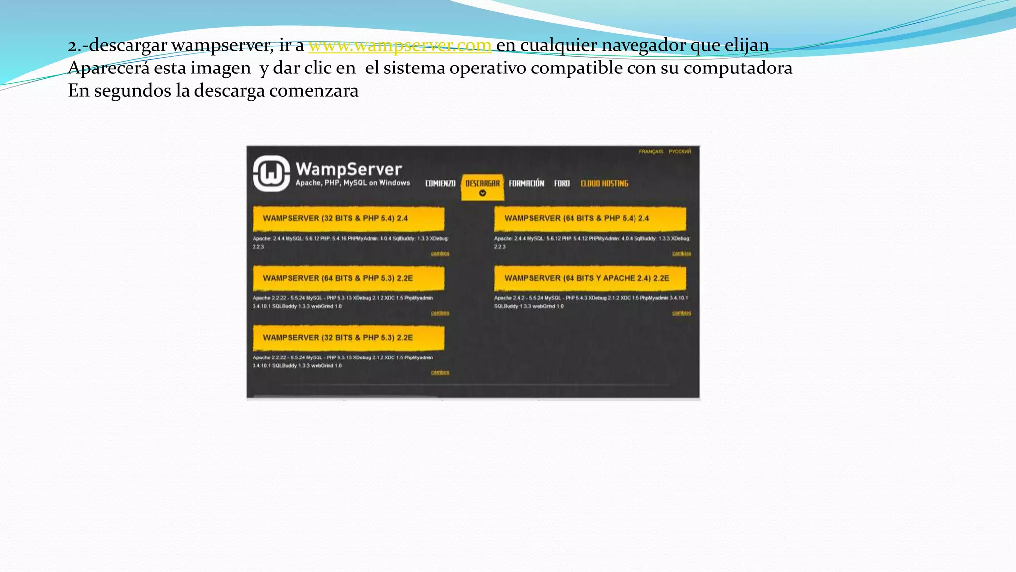 2.-descargar wampserver, ir a www.wampserver.com en cualquier navegador que elijan
Aparecerá esta imagen y dar clic en el sistema operativo compatible con su computadora
En segundos la descarga comenzara
 