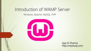 Introduction of WAMP Server
Windows, Apache, MySQL, PHP
Ajay Di Sharma
http://mpstudy.com/
 