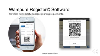 Wampum Register© Software
Merchant wallet safely manages your crypto payments.
Copyright	Wampum,	LLC	2017
 