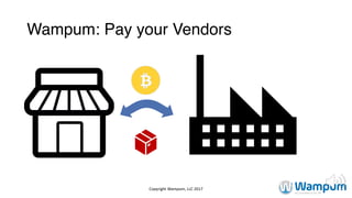 Wampum: Pay your Vendors
Copyright	Wampum,	LLC	2017
 