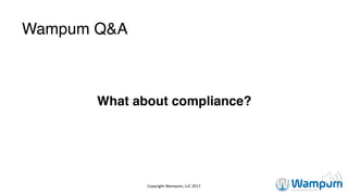 Wampum Q&A
What about compliance?
Copyright	Wampum,	LLC	2017
 