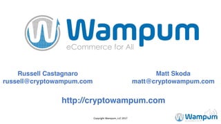Russell Castagnaro
russell@cryptowampum.com
Copyright	Wampum,	LLC	2017
http://cryptowampum.com
Matt Skoda
matt@cryptowampum.com
 