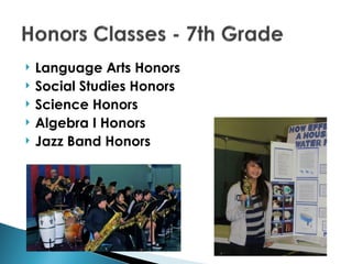    Language Arts Honors
   Social Studies Honors
   Science Honors
   Algebra I Honors
   Jazz Band Honors
 