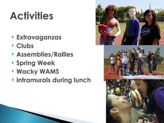   Extravaganzas
   Clubs
   Assemblies/Rallies
   Spring Week
   Wacky WAMS
   Intramurals during lunch
 