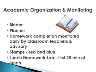  Binder
 Planner
 Homework completion monitored
  daily by classroom teachers &
  advisory
 Stamps - red and blue
 Lunch Homework Lab - first 25 min of

  lunch
 