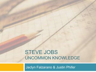 STEVE JOBS
UNCOMMON KNOWLEDGE

Jaclyn Falzarano & Justin Phifer
 