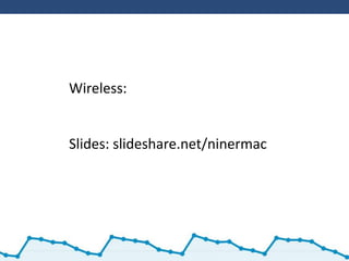 Wireless:


Slides: slideshare.net/ninermac
 