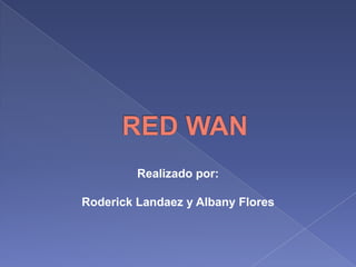 RED WAN Realizado por: Roderick Landaez y Albany Flores 