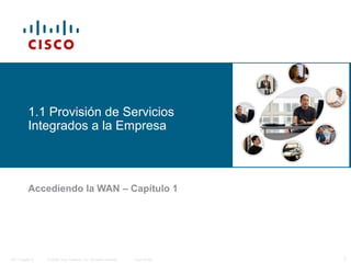 © 2006 Cisco Systems, Inc. All rights reserved. Cisco PublicITE I Chapter 6 3
1.1 Provisión de Servicios
Integrados a la Empresa
Accediendo la WAN – Capítulo 1
 