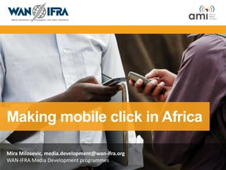 Making mobile click in Africa

Mira Milosevic, media.development@wan-ifra.org
WAN-IFRA Media Development programmes
 