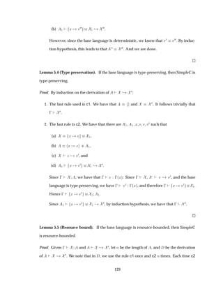 (b) ½ Ü Ú¼¼ ½ ¸ ¼¼.
However, since the base language is deterministic, we know that Ú¼ Ú¼¼. By induc-
tion hypothesis, this leads to that ¼ ¼¼. And we are done.
Lemma 5.4 (Type preservation). If the base language is type-preserving, then SimpleC is
type-preserving.
Proof. By induction on the derivation of ¸ ¼:
1. The last rule used is c1. We have that and ¼. It follows trivially that
 
¼.
2. The last rule is c2. We have that there are ½ ½ Ü Ú Ú¼ such that
(a) Ü Ú ½,
(b) Ü ·· ½,
(c) ¸ Ú¼, and
(d) ½ Ü Ú¼
½ ¸ ¼.
Since   , we have that    ´Üµ. Since   , ¸ Ú¼, and the base
language is type-preserving, we have   Ú¼  ´Üµ, and therefore   Ü Ú¼ ½.
Hence   Ü Ú¼ ½ ½.
Since ½ Ü Ú¼
½ ¸ ¼, by induction hypothesis, we have that  
¼.
Lemma 5.5 (Resource bound). If the base language is resource-bounded, then SimpleC
is resource-bounded.
Proof. Given   and ¸ ¼, let Ò be the length of , and be the derivation
of ¸ ¼. We note that in , we use the rule c1 once and c2 Ò times. Each time c2
129
 