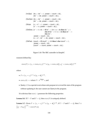 ´IncSpd ds ds·
· ½ power count dc
ds·
ds power count dc µ
´DecSpd, ds ds·
 ½ power count dc
ds·
ds power count dc µ
´Stripe s s· · ½ power count dc
s· s power count dc µ
´ClkSlow s· ¼ dc if dc·
½¼¼ s ds then dc·
· ½
else if dc·
¼ s ds then dc·
 ½
else dc·
power count dc
s s· dc·
dc power count dc µ
´ClkFast count if count· ½¼¼ then ¼ else count· · ½
power count dc
count· count power count dc µ
Figure 5.10: The SRC controller in SimpleC
ronment deﬁned by:
×Ø Ø ´Èµ Ü ×Ø Ø È ´ µ
¾Â Ý ×Ø Ø È ´sf µ Ý·
×Ø Ø È ´sf µ
¾Ã
where
¯ È Ü ¾Â Ý sf ¾Ã,
¯ ×Ø Ø È ´ µ Ú where È
Query
¶ Ú, and
¯ Query ¾Áis a special event whose sole purpose is to reveal the state of the program
without updating it; the user cannot use Query in the program.
It is obvious that ×Ø Ø ´ µ possesses the following properties:
Lemma 5.6. If   È and È É, then ×Ø Ø ´Èµ is uniquely deﬁned.
Lemma 5.7. Given È Ü ¾Â Ý sf ¾Ã, if   È and È É, then  
Ò
Ý·
 ´Ý µ
Ó ¾Ã
×Ø Ø ´Èµ É.
134
 