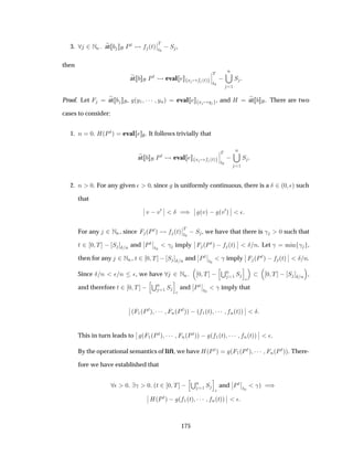 3. ¾ÆÒ at ÈØ ´Øµ
¬
¬
Ì
Ø¼
 Ë ,
then
at ÈØ eval Ü ´Øµ
¬
¬
¬
Ì
Ø¼
 
Ò
½
Ë
Proof. Let at , ´Ý½ ¡¡¡ ÝÒµ eval Ü Ý , and À at . There are two
cases to consider:
1. Ò ¼. À´ÈØµ eval . It follows trivially that
at ÈØ eval Ü ´Øµ
¬
¬
¬
Ì
Ø¼
 
Ò
½
Ë
2. Ò ¼. For any given ¯ ¼, since is uniformly continuous, there is a Æ ¾´¼ ¯µ such
that
¬
¬ Ú  Ú¼ ¬
¬ Æ µ ¬
¬ ´Úµ   ´Ú¼µ
¬
¬ ¯
For any ¾ÆÒ, since ´ÈØµ ´Øµ
¬
¬Ì
Ø¼
 Ë , we have that there is ­ ¼ such that
Ø ¾ ¼ Ì   Ë Æ Ò and
¬
¬ÈØ
¬
¬
Ø¼
­ imply
¬
¬ ´ÈØµ   ´Øµ
¬
¬ Æ Ò. Let ­ Ñ Ò ­ ,
then for any ¾ÆÒ, Ø ¾ ¼ Ì   Ë Æ Ò and
¬
¬ÈØ
¬
¬
Ø¼
­ imply
¬
¬ ´ÈØµ   ´Øµ
¬
¬ Æ Ò.
Since Æ Ò ¯ Ò ¯, we have ¾ ÆÒ ¼ Ì   ËÒ
½ Ë
¯
¼ Ì   Ë Æ Ò ,
and therefore Ø ¾ ¼ Ì   ËÒ
½ Ë
¯
and
¬
¬ÈØ
¬
¬
Ø¼
­ imply that
¬
¬ ´ ½´ÈØµ ¡¡¡ Ò´ÈØµµ  ´ ½´Øµ ¡¡¡ Ò´Øµµ
¬
¬ Æ
This in turn leads to
¬
¬ ´ ½´ÈØµ ¡¡¡ Ò´ÈØµµ   ´ ½´Øµ ¡¡¡ Ò´Øµµ
¬
¬ ¯.
By the operational semantics of lift, we have À´ÈØµ ´ ½´ÈØµ ¡¡¡ Ò´ÈØµµ. There-
fore we have established that
¯ ¼ ­ ¼ ´Ø ¾ ¼ Ì   ËÒ
½ Ë
¯
and
¬
¬ÈØ
¬
¬
Ø¼
­µ µ
¬
¬ À´ÈØµ   ´ ½´Øµ ¡¡¡ Ò´Øµµ
¬
¬ ¯
175
 