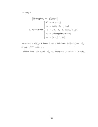 1. For all Ø Ø¼,
¬
¬
¬ at integral ÈØ  Ê Ø
Ø¼
´ µ
¬
¬
¬
½ · ¾ where
ÈØ Ø½ ¡¡¡ ØÒ
Ñ Ñ Ò ¾ÆÒ
¬
¬ Ø Ø¼
´Ø¼µ ¡´ØÑ  Ø¼µ · ¦
Ò ½
Ñ ´Ø µ¡Ø
½
¬
¬ at integral ÈØ   ¬
¬
¾
¬
¬
¬  Ê Ø
Ø¼
´ µ
¬
¬
¬
Since ´ÈØµ ´Øµ
¬
¬Ì
Ø¼
 Ë, there is Æ½ ¾´¼ ­µ such that Ø ¾ ¼ Ì   Ë ­ and
¬
¬ÈØ
¬
¬
Ø¼
Æ½ imply
¬
¬ ´ÈØµ   ´Øµ
¬
¬ ­.
Therefore, when Ø ¾ Ø¼ Ì and
¬
¬ÈØ
¬
¬
Ø¼
Æ½, letting Å ¾ Ñ Ò  ½
¬
¬ Ø ¾ Ë ­ ,
180
 