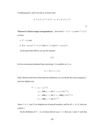 Combining part 1 and 2, by rule p, we know that
È
Á
È È
Á ¼ È¼ µ ¼ È È¼
Theorem 5.1 (Source-target correspondence). Given that   È, È É, and È Á
È¼,
we have
1. È¼ É; and
2. if É ×Ø Ø ´Èµ
Á
¸ ¼ ¼¼, then ¼ and ¼¼ ×Ø Ø ´È¼µ.
In the proof that follows, we use the notation
for the environment obtained from restricting to variables in , i.e.
Ü ´Üµ
¬
¬ Ü ¾
Proof. Based on the form of the behavior deﬁnitions, we can divide the source program È
into four disjoint sets:
È Ü ¾Â
Ü init Ý Ú in Á µ À ¾Ã
Ü init Ý Ú in Á µ later À ¾Ä
Ü init Ý Ú in À ¾Å
where Â, Ã, Ä, and Å are disjoint sets of natural numbers, and for all ¾Å, À does not
contain Á.
By the deﬁnition of È É, we know that for any Á ¾ Á, there are and ¼ such that
192
 