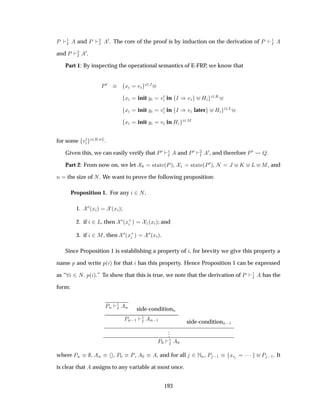È ½
Á and È ¾
Á
¼. The core of the proof is by induction on the derivation of È ½
Á
and È ¾
Á
¼.
Part 1: By inspecting the operational semantics of E-FRP, we know that
È¼ Ü ¾Â
Ü init Ý Ú¼ in Á µ À ¾Ã
Ü init Ý Ú¼ in Á µ later À ¾Ä
Ü init Ý Ú in À ¾Å
for some Ú¼ ¾Ã Ä.
Given this, we can easily verify that È¼ ½
Á and È¼ ¾
Á
¼, and therefore È¼ É.
Part 2: From now on, we let ¼ ×Ø Ø ´Èµ, ½ ×Ø Ø ´È¼µ, Æ Â Ã Ä Å, and
Ò the size of Æ. We want to prove the following proposition:
Proposition 1. For any ¾Æ,
1. ¼´Ü µ ´Ü µ;
2. if ¾Ä, then ¼´Ü·
µ ½´Ü µ; and
3. if ¾Å, then ¼´Ü·
µ
¼´Ü µ.
Since Proposition 1 is establishing a property of , for brevity we give this property a
name Ô and write Ô´ µ for that has this property. Hence Proposition 1 can be expressed
as “ ¾ Æ Ô´ µ.” To show that this is true, we note that the derivation of È ½
Á has the
form:
ÈÒ
½
Á Ò side-conditionÒ
ÈÒ ½
½
Á Ò ½ side-conditionÒ ½
...
È¼
½
Á ¼
where ÈÒ , Ò , È¼ È, ¼ , and for all ¾ÆÒ, È  ½ Ü ¡¡¡ È  ½. It
is clear that assigns to any variable at most once.
193
 