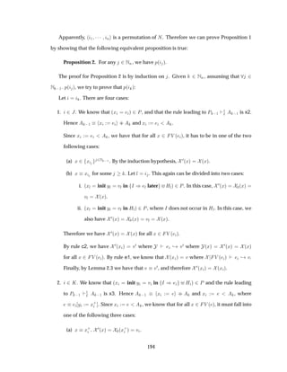 Apparently, ½ ¡¡¡ Ò is a permutation of Æ. Therefore we can prove Proposition 1
by showing that the following equivalent proposition is true:
Proposition 2. For any ¾ÆÒ, we have Ô´ µ.
The proof for Proposition 2 is by induction on . Given ¾ ÆÒ, assuming that ¾
Æ  ½ Ô´ µ, we try to prove that Ô´ µ:
Let . There are four cases:
1. ¾ Â. We know that ´Ü µ ¾ È, and that the rule leading to È  ½
½
Á  ½ is x2.
Hence  ½ Ü ·· and Ü .
Since Ü , we have that for all Ü ¾ Î ´ µ, it has to be in one of the two
following cases:
(a) Ü ¾ Ü ¾Æ  ½ . By the induction hypothesis, ¼´Üµ ´Üµ.
(b) Ü Ü for some . Let Ð . This again can be divided into two cases:
i. ´ÜÐ init ÝÐ ÚÐ in Á µ Ð later ÀÐµ ¾È. In this case, ¼´Üµ ¼´Üµ
ÚÐ ´Üµ.
ii. ´ÜÐ init ÝÐ ÚÐ in ÀÐµ ¾È, where Á does not occur in ÀÐ. In this case, we
also have ¼´Üµ ¼´Üµ ÚÐ ´Üµ.
Therefore we have ¼´Üµ ´Üµ for all Ü ¾ Î ´ µ.
By rule c2, we have ¼´Ü µ Ú¼ where ¸ Ú¼ where ´Üµ
¼´Üµ ´Üµ
for all Ü ¾ Î ´ µ. By rule e1, we know that ´Ü µ Ú where Î ´ µ ¸ Ú.
Finally, by Lemma 2.3 we have that Ú Ú¼, and therefore ¼´Ü µ ´Ü µ.
2. ¾ Ã. We know that ´Ü init Ý Ú in Á µ À µ ¾ È and the rule leading
to È  ½
½
Á  ½ is x3. Hence  ½ Ü ·· and Ü , where
Ý Ü·
. Since Ü , we know that for all Ü ¾ Î ´ µ, it must fall into
one of the following three cases:
(a) Ü Ü·
. ¼´Üµ ¼´Ü·
µ Ú .
194
 