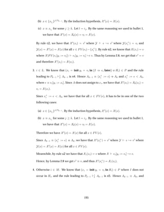(b) Ü ¾ Ü ¾Æ  ½ . By the induction hypothesis, ¼´Üµ ´Üµ.
(c) Ü Ü for some . Let Ð . By the same reasoning we used in bullet 1,
we have that ¼´Üµ ¼´Üµ ÚÐ ´Üµ.
By rule c2, we have that ¼´Ü µ Ú¼ where ¸ Ú¼ where ´Ü·
µ Ú and
´Üµ
¼´Üµ ´Üµ for all Ü ¾ Î ´ µ   Ü·
. By rule e2, we know that ´Ü µ Ú
where Î ´ Ý Ú µ Ý Ú ¸ Ú. Thus by Lemma 2.8, we get that Ú¼ Ú
and therefore ¼´Ü µ ´Ü µ.
3. ¾ Ä. We know that ´Ü init Ý Ú in Á µ later À µ ¾ È and the rule
leading to È  ½
½
Á  ½ is x4. Hence  ½ Ü·
·· and Ü·
,
where Ý Ü . Since does not assign to Ü , we have that ¼´Ü µ ¼´Ü µ
Ú ´Ü µ.
Since Ü·
, we have that for all Ü ¾ Î ´ µ, it has to be in one of the two
following cases:
(a) Ü ¾ Ü ¾Æ  ½ . By the induction hypothesis, ¼´Üµ ´Üµ.
(b) Ü Ü for some . Let Ð . By the same reasoning we used in bullet 1,
we have that ¼´Üµ ¼´Üµ ÚÐ ´Üµ.
Therefore we have ¼´Üµ ´Üµ for all Ü ¾ Î ´ µ.
Since  ½ Ü·
·· , we have that ¼´Ü·
µ Ú¼ where ¸ Ú¼ where
´Üµ
¼´Üµ ´Üµ for all Ü ¾ Î ´ µ.
Meanwhile, by rule u2 we have that ½´Ü µ Ú where Ý Ú ¸ Ú.
Hence, by Lemma 2.8 we get Ú¼ Ú, and thus ¼´Ü·
µ ½´Ü µ.
4. Otherwise ¾ Å. We know that ´Ü init Ý Ú in À µ ¾ È where Á does not
occur in À , and the rule leading to È  ½
½
Á  ½ is x5. Hence  ½ , and
195
 