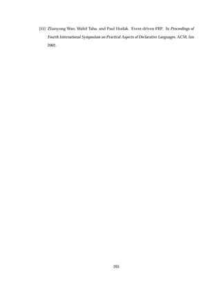 [55] Zhanyong Wan, Walid Taha, and Paul Hudak. Event-driven FRP. In Proceedings of
Fourth International Symposium on Practical Aspects of Declarative Languages. ACM, Jan
2002.
205
 
