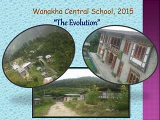 Wanakha Central School, 2015
“The Evolution”
 