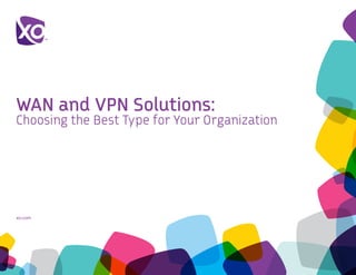 WAN and VPN Solutions:
Choosing the Best Type for Your Organization




xo.com	
 
