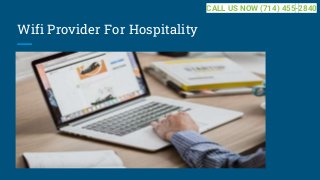 Wifi Provider For Hospitality
CALL US NOW (714) 455-2840
 