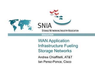 EDUCATION

WAN Application
Infrastructure Fueling
Storage Networks
Andrea Chiaffitelli, AT&T
Ian Perez-Ponce, Cisco
 
