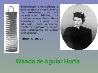 Enfermagem é uma ciência e arte de assistir o ser humano, no atendimento de sua necessidades básicas, de torná-lo independente desta assistência através da educação, para recuperar, manter e promover a saúde, pela colaboração de outros profissionais”. (HORTA, 1979) 