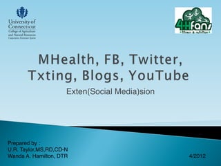 Exten(Social Media)sion




Prepared by :
U.R. Taylor,MS,RD,CD-N 
Wanda A. Hamilton, DTR                          4/2012
 