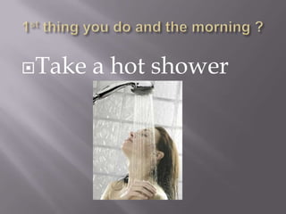 Take

a hot shower

 