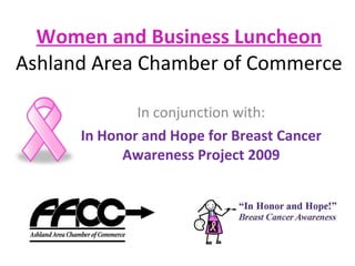 Women and Business Luncheon Ashland Area Chamber of Commerce In conjunction with: In Honor and Hope for Breast Cancer Awareness Project 2009 