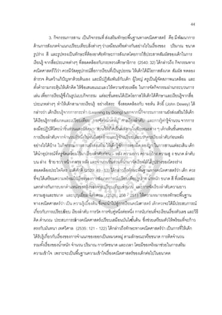44
3. กิจกรรมการสาน เป็นกิจกรรมที่ส่งเสริมทักษะพื้นฐานทางคณิตศาสตร์ คือ มีพัฒนาการ
ด้านการสังเกตจําแนกเปรียบเทียบสิ่งต่างๆ ว่าเหมือนหรือต่างกันอย่างไรในเรื่องของ ปริมาณ ขนาด
รูปร่าง สี และรูปทรงเป็นทักษะที่ต้องอาศัยทักษะการสังเกตโดยการใช้ประสาทสัมผัสของเด็กในการ
เรียนรู้ จากสื่อประเภทต่างๆ ที่สอดคล้องกับกระทรวงศึกษาธิการ (2540: 32) ได้กล่าวถึง กิจกรรมทาง
คณิตศาสตร์ไว้ว่า ควรมีวัสดุอุปกรณ์สื่อการเรียนที่เป็นรูปธรรม ให้เด็กได้มีโอกาสสังเกต สัมผัส ทดลอง
สํารวจ ค้นคว้าแก้ปัญหาด้วยต้นเอง และมีปฏิสัมพันธ์กับเด็ก ผู้ใหญ่ ครูเป็นผู้จัดสภาพแวดล้อม และ
ตั้งคําถามกระตุ้นให้เด็กคิด ให้ข้อเสนอแนะและให้ความช่วยเหลือ ในการจัดกิจกรรมผ่านกระบวนการ
เล่น เพื่อการเรียนรู้ซึ่งในรูปแบบกิจกรรม แต่ละขั้นตอนได้เปิดโอกาสให้เด็กได้ศึกษาและเรียนรู้จากสื่อ
ประเภทต่างๆ ทําให้เด็กสามารถเรียนรู้ อย่างอิสระ ซึ่งสอดคล้องกับ จอห์น ดิวอี้(John Dewey) ได้
กล่าวว่า เด็กเรียนรู้จากการกระทํา (Learning by Doing) นอกจากนี้กิจกรรมการสานยังส่งเสริมให้เด็ก
ได้เรียนรู้การสังเกตและเปรียบเทียบ การจัดหมวดหมู่ การเรียงลําดับ และการรู้ค่ารู้จํานวน จากการ
ลงมือปฏิบัติโดยนําชิ้นส่วนและวัสดุมา สานให้เกิดเป็นผลงานในลักษณะต่าง ๆ เด็กเห็นขั้นตอนของ
การเรียงลําดับจากจํานวนที่หนึ่งไปจนถึงสุดท้ายและรู้จักเปรียบเทียบว่าควรเรียงลําดับก่อนหลัง
อย่างไรได้บ้าง ในกิจกรรมการสานยังส่งเสริมให้เด็กรู้จักการลองผิดลองถูก ในการสานแต่ละเส้น เด็ก
ได้นําอุปกรณ์ที่ครูจัดเตรียมไว้มาเรียงลําดับก่อน – หลัง ความยาว ความกว้าง ความสู ง ขนาด ลําดับ
บน ล่าง ซ้าย ขวา หน้า กลาง หลัง และจํานวนชิ้นส่วนที่นํามาจัดเรียงให้ได้รูปร่างของโครงร่าง
สอดคล้องประไพจิตร เนติศักดิ์ (2529: 49 - 53) ได้กล่าวถึงทักษะพื้นฐานทางคณิตศาสตร์ว่า เด็ก ควร
ที่จะได้เตรียมความพร้อมในเรื่องของการสังเกตการณ์เปรียบเทียบรูปร่าง นํ้าหนัก ขนาด สี ที่เหมือนและ
แตกต่างกันการบอกตําแหน่งของสิ่งของการเปรียบเทียบจํานวน และการจัดเรียงลําดับความยาว
ความสูงและขนาด และบุญเยี่ยม จิตรดอน (2526: 250 - 251) ให้ความหมายของทักษะพื้นฐาน
ทางคณิตศาสตร์ว่า เป็น ความรู้เบื้องต้น ซึ่งจะนําไปสู่การเรียนคณิตศาสตร์ เด็กควรจะได้มีประสบการณ์
เกี่ยวกับการเปรียบเทียบ เรียงลําดับ การวัด การจับคู่หนึ่งต่อหนึ่ง การนับก่อนที่จะเรียนเรื่องตัวเลข และวิธี
คิด คํานวณ ประสบการณ์ทางคณิตศาสตร์เปรียบเสมือนบันไดขั้นต้น ซึ่งช่วยเตรียมตัวให้พร้อมที่จะก้าว
ตรงกับมันทนา เทศวิศาล (2535: 121 - 122) ได้กล่าวถึงทักษะทางคณิตศาสตร์ว่า เป็นการที่ให้เด็ก
ได้รับรู้เกี่ยวกับเรื่องของการจําแนกของออกเป็นหมวดหมู่ ตามลักษณะหรือขนาด การคิดจํานวน
รวมทั้งเรื่องของนํ้าหนัก จํานวน ปริมาณ การวัดขนาด และเวลา โดยมีของจริงมาช่วยในการเสริม
ความเข้าใจ เพราะจะเป็นพื้นฐานความเข้าใจเรื่องคณิตศาสตร์ของเด็กต่อไปในอนาคต
 