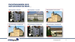 FACHTAGUNGEN 2015HIER ERFAHREN SIE MEHR … 
Talent Acquisition: 21. Mai 2015 
SWP & HR Analytics: 15. Oktober 2015 
Talent Acquisition: 11. Juni 2015 
SWP & HR Analytics: 29. Oktober 2015 
Talent Acquisition: 25.-26. Juni 2015 
SWP & HR Analytics: 5. November 2015 
25. November 2014 11 
 