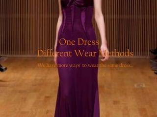 One Dress
Different Wear Methods
We have more ways to wear the same dress…
 