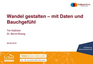 26.06.2019
Wandel gestalten – mit Daten und
Bauchgefühl
Tim Kalbitzer
Dr. Bernd Müssig
 