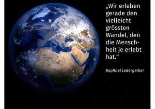 www.ledergerber-partner.ch1
„Wir erleben
gerade den
vielleicht
grössten
Wandel, den
die Mensch-
heit je erlebt
hat.“
Raphael Ledergerber
 
