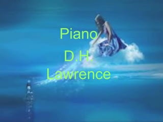 Piano
D.H.
Lawrence
 