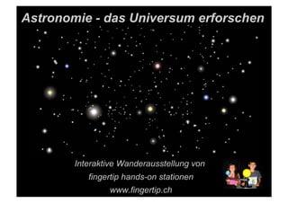 Astronomie - das Universum erforschen




        Interaktive Wanderausstellung von
           fingertip hands-on stationen
                www.fingertip.ch
 