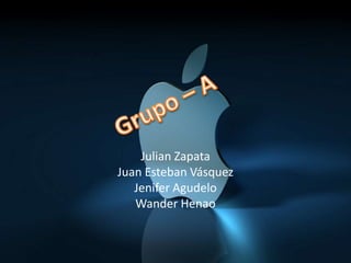 Julian Zapata  Juan Esteban Vásquez Jenifer Agudelo Wander Henao Grupo – A 