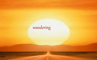 wandering 
 