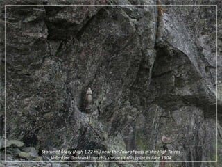 Statue of Mary (high 1,22 m.) near the Zawrat pass in the High TatrasValentine Gadowski put this statue at this point in June 1904