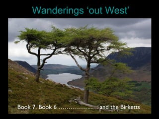 Wanderings ‘out West’




Book 7, Book 6 ……………..… and the Birketts
 