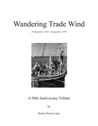 Wandering Trade Wind
20 September 1958 - 6 September 1959
A 50th Anniversary Tribute
by
Karen Nixon Lane
 