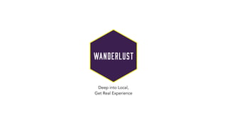 Wanderlust
Deep into Local,
Get Real Experience
 